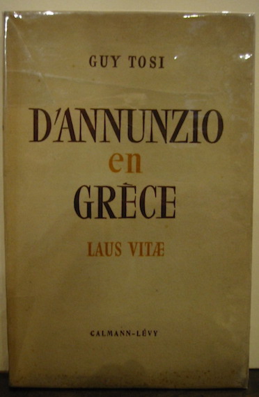 Guy Tosi D'Annunzio en Grece. Laus vitae et la croisière de 1895 d'apres des documents inédits 1947 Paris Calmann-Levy Editeurs